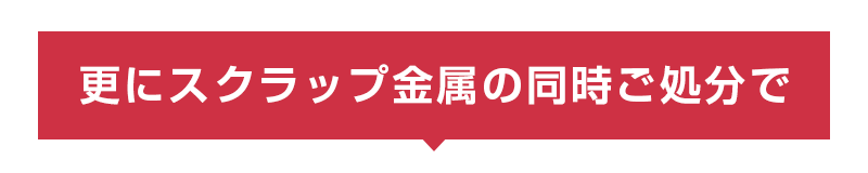更にスクラップ金属の同時ご処分で