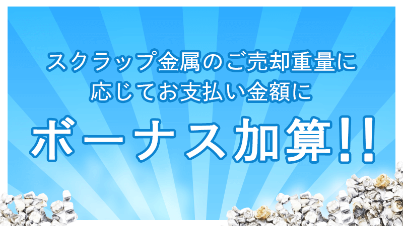 スクラップ金属のご売却重量に応じて お支払い金額にボーナス加算